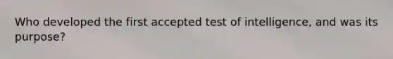 Who developed the first accepted test of intelligence, and was its purpose?