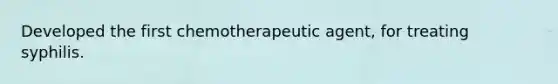 Developed the first chemotherapeutic agent, for treating syphilis.