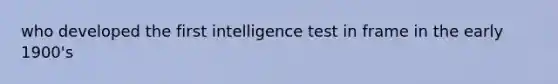 who developed the first intelligence test in frame in the early 1900's