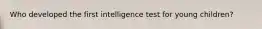 Who developed the first intelligence test for young children?