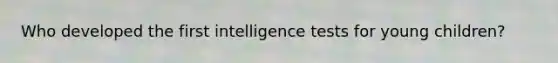 Who developed the first intelligence tests for young children?