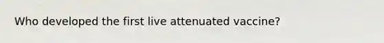 Who developed the first live attenuated vaccine?