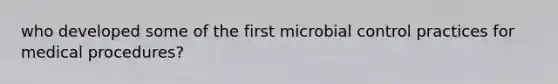 who developed some of the first microbial control practices for medical procedures?