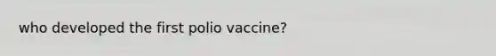 who developed the first polio vaccine?