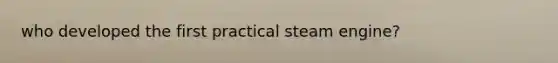 who developed the first practical steam engine?