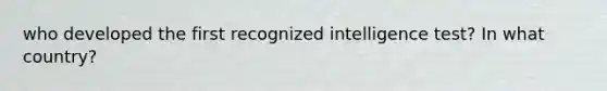 who developed the first recognized intelligence test? In what country?