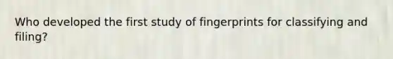 Who developed the first study of fingerprints for classifying and filing?