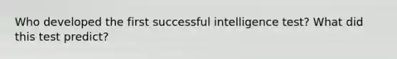 Who developed the first successful intelligence test? What did this test predict?