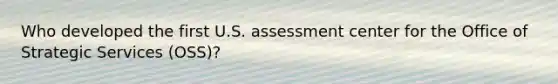 Who developed the first U.S. assessment center for the Office of Strategic Services (OSS)?