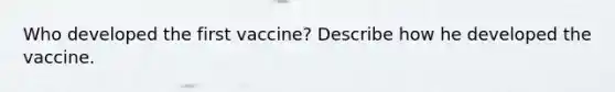 Who developed the first vaccine? Describe how he developed the vaccine.