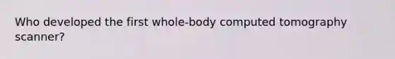 Who developed the first whole-body computed tomography scanner?