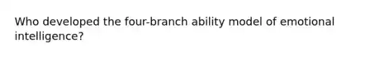 Who developed the four-branch ability model of emotional intelligence?