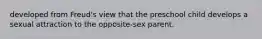 developed from Freud's view that the preschool child develops a sexual attraction to the opposite-sex parent.