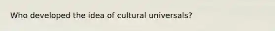 Who developed the idea of cultural universals?