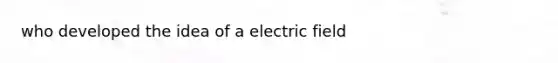 who developed the idea of a electric field