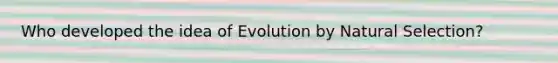 Who developed the idea of Evolution by Natural Selection?