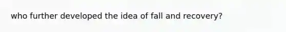 who further developed the idea of fall and recovery?