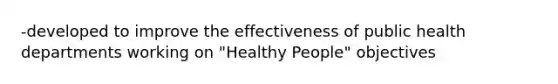 -developed to improve the effectiveness of public health departments working on "Healthy People" objectives