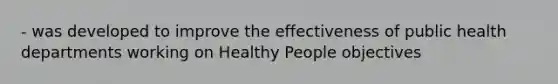 - was developed to improve the effectiveness of public health departments working on Healthy People objectives