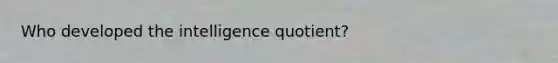 Who developed the intelligence quotient?