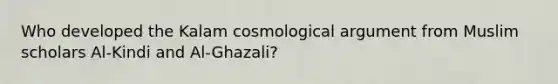 Who developed the Kalam cosmological argument from Muslim scholars Al-Kindi and Al-Ghazali?