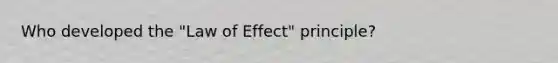 Who developed the "Law of Effect" principle?