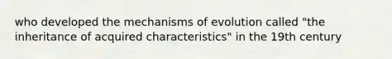 who developed the mechanisms of evolution called "the inheritance of acquired characteristics" in the 19th century