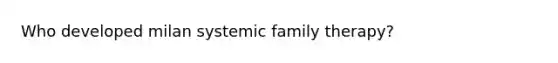 Who developed milan systemic family therapy?