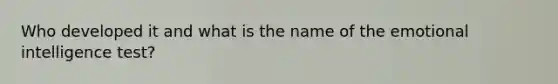Who developed it and what is the name of the emotional intelligence test?