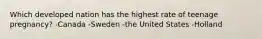 Which developed nation has the highest rate of teenage pregnancy? -Canada -Sweden -the United States -Holland