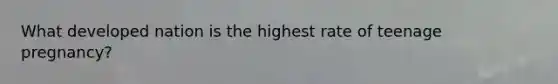What developed nation is the highest rate of teenage pregnancy?