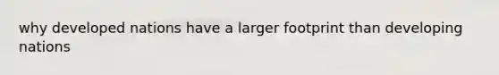 why developed nations have a larger footprint than developing nations