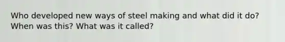 Who developed new ways of steel making and what did it do? When was this? What was it called?