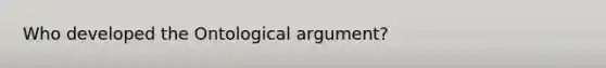 Who developed the Ontological argument?