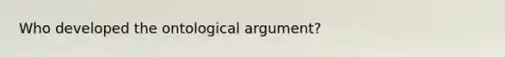 Who developed the ontological argument?