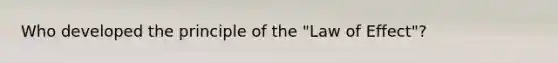 Who developed the principle of the "Law of Effect"?