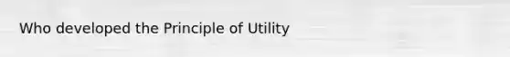 Who developed the Principle of Utility