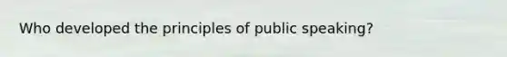 Who developed the principles of public speaking?