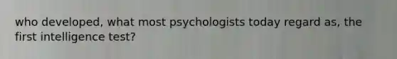 who developed, what most psychologists today regard as, the first intelligence test?