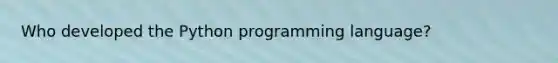 Who developed the Python programming language?