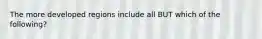 The more developed regions include all BUT which of the following?