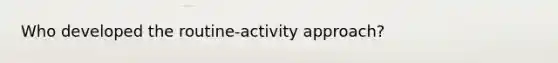 Who developed the routine-activity approach?