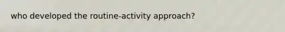 who developed the routine-activity approach?