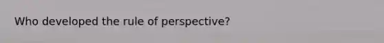 Who developed the rule of perspective?