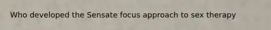 Who developed the Sensate focus approach to sex therapy