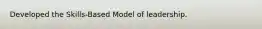 Developed the Skills-Based Model of leadership.