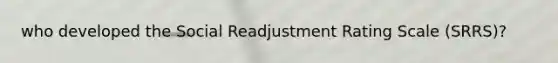 who developed the Social Readjustment Rating Scale (SRRS)?