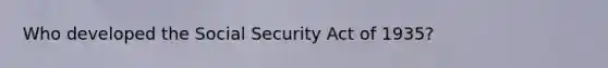 Who developed the Social Security Act of 1935?