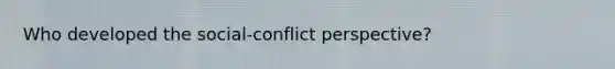 Who developed the social-conflict perspective?