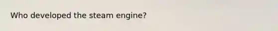 Who developed the steam engine?